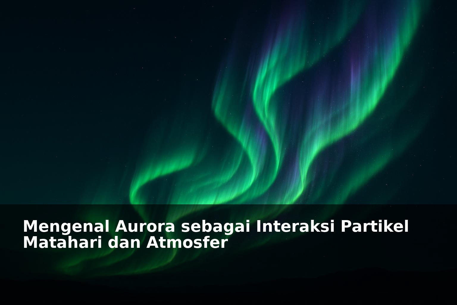 Aurora yang muncul di langit malam akibat interaksi partikel matahari dengan atmosfer